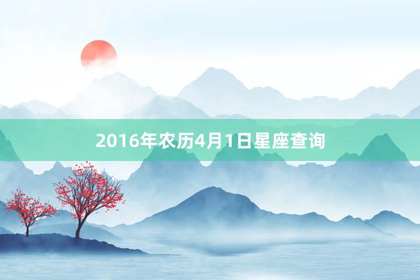 2016年农历4月1日星座查询