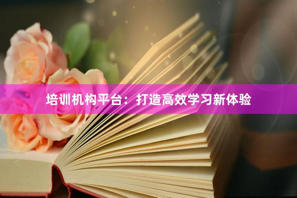 培训机构平台:打造高效学习新体验